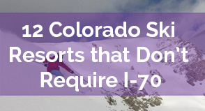 12 Colorado Ski Resorts that Don’t Require I-70